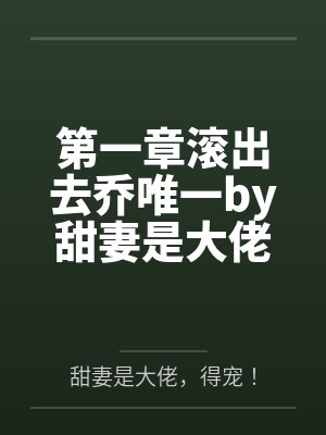第一章滚出去乔唯一by甜妻是大佬，得宠！