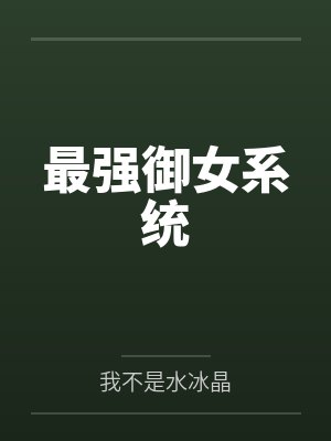 最强御女系统by我不是水冰晶笔趣阁无弹窗