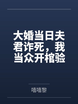 大婚当日夫君诈死，我当众开棺验尸