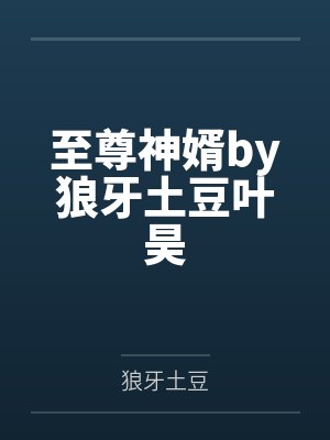 至尊神婿by狼牙土豆叶昊