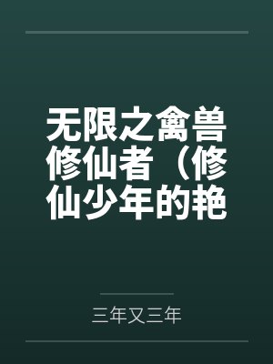 无限之禽兽修仙者(修仙少年的艳途) 无限之禽兽修仙者(修仙少年的艳途)