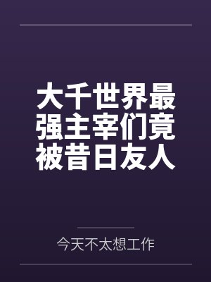 大千世界最强主宰们竟被昔日友人调教成胯下玩物