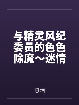 与精灵风纪委员的色色除魔～迷情调教堕落