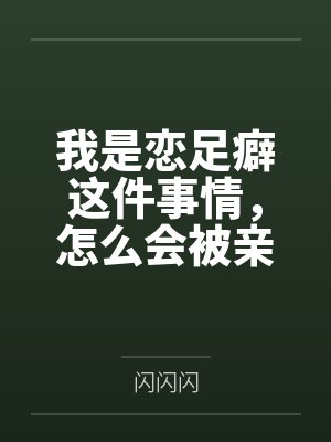 我是恋足癖这件事情，怎么会被亲妹妹发现！
