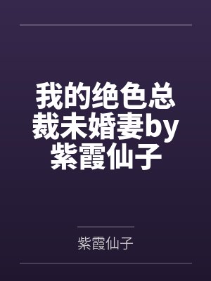 我的绝色总裁未婚妻by紫霞仙子