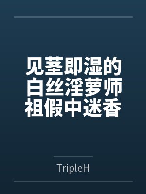 见茎即湿的白丝淫萝师祖假中迷香，甘愿被商队老板肥猪淫玩，被大肉棍肏成队妓母畜！
