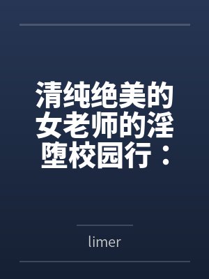 清纯绝美的女老师的淫堕校园行：被大鸡巴学生，猥琐老师，甚至混混流氓当作免费肉便器轮奸调教玩到崩坏