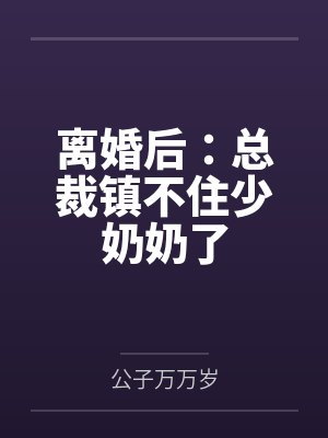 离婚后：总裁镇不住少奶奶了
