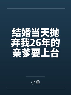结婚当天抛弃我26年的亲爹要上台致辞