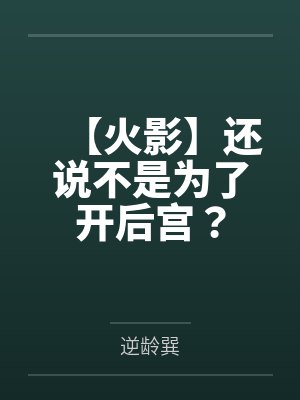 【火影】还说不是为了开后宫？