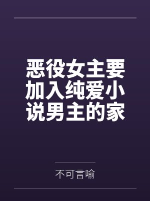 恶役女主要加入纯爱小说男主的家