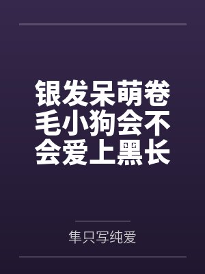 银发呆萌卷毛小狗会不会爱上黑长直弟控高冷御姐