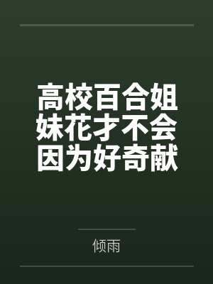 高校百合姐妹花才不会因为好奇献上自己的身体沉迷性爱不可自拔