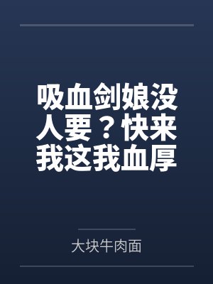 吸血剑娘没人要？快来我这我血厚by大块牛肉面