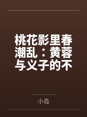 桃花影里春潮乱：黄蓉与义子的不伦情事
