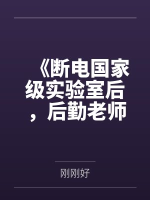 《断电国家级实验室后，后勤老师悔疯了》