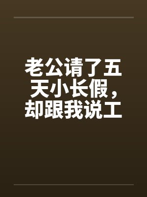 老公请了五天小长假，却跟我说工作忙