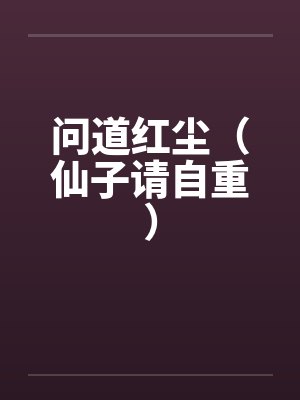 问道红尘（仙子请自重）