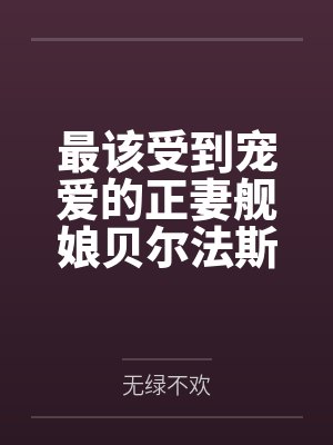 最该受到宠爱的正妻舰娘贝尔法斯特发现指挥官早已是喜新厌旧的渣男，为了报复指挥官的她自暴自弃的与肥胖臭