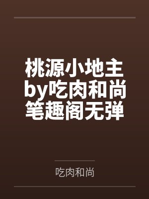 桃源小地主by吃肉和尚笔趣阁无弹窗