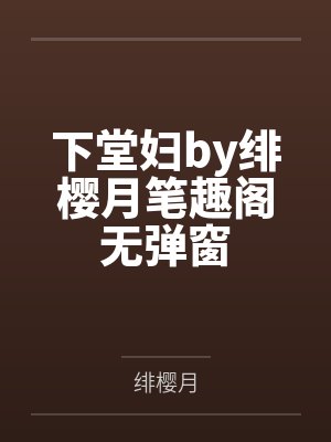 下堂妇by绯樱月笔趣阁无弹窗