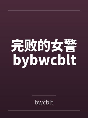 完败的女警bybwcblt