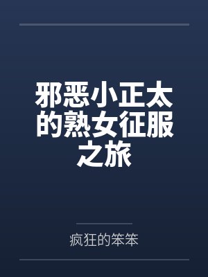 邪恶小正太的熟女征服之旅