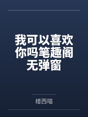 我可以喜欢你吗笔趣阁无弹窗