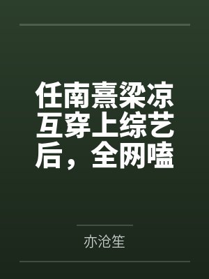 任南熹梁凉互穿上综艺后，全网嗑隐婚组cp