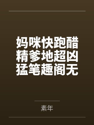 妈咪快跑醋精爹地超凶猛笔趣阁无弹窗