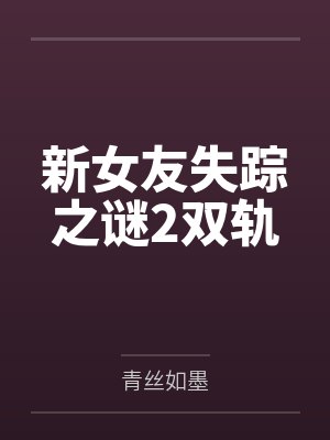 新女友失踪之谜2双轨