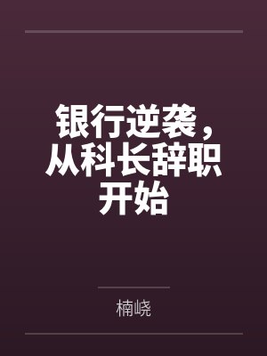 银行逆袭，从科长辞职开始