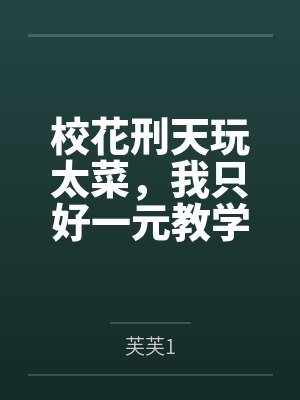 校花刑天玩太菜，我只好一元教学