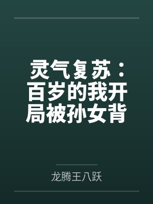 灵气复苏：百岁的我开局被孙女背刺by向天