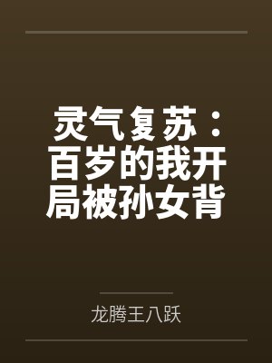 灵气复苏：百岁的我开局被孙女背刺笔趣阁无弹窗