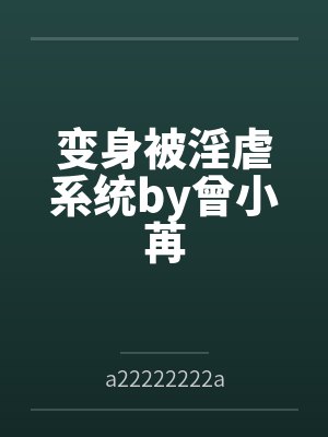 变身被淫虐系统by曾小苒