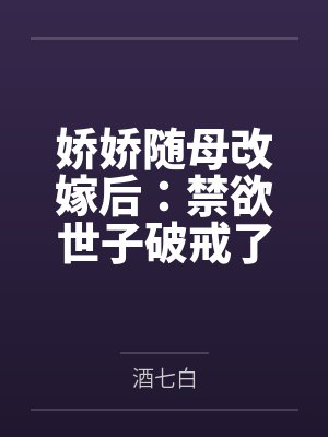 娇娇随母改嫁后：禁欲世子破戒了
