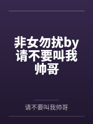 非女勿扰by请不要叫我帅哥