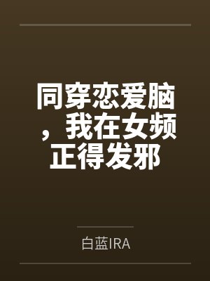 同穿恋爱脑，我在女频正得发邪