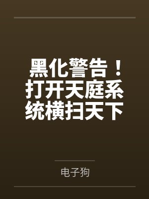 黑化警告！打开天庭系统横扫天下by电子狗