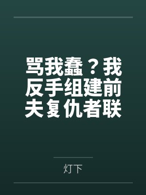 骂我蠢？我反手组建前夫复仇者联盟