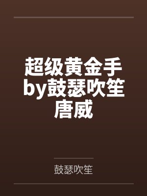 超级黄金手by鼓瑟吹笙唐威