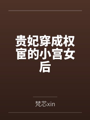 贵妃穿成权宦的小宫女后 贵妃穿成权宦的小宫女后
