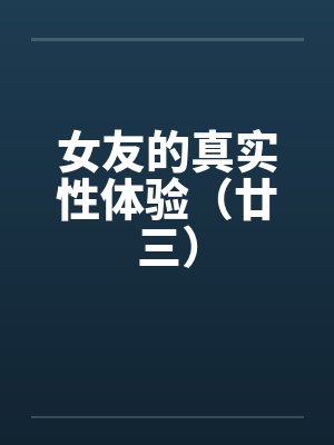 女友的真实性体验（廿三）