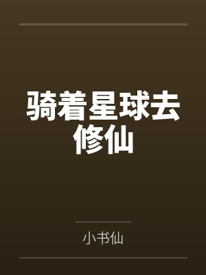 骑着星球去修仙by小书仙笔趣阁无弹窗