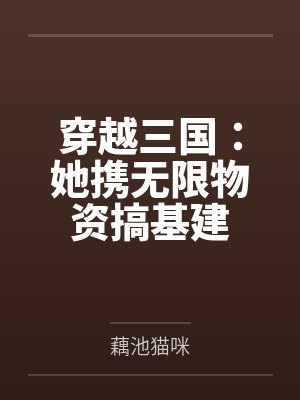 穿越三国：她携无限物资搞基建
