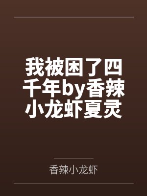 我被困了四千年by香辣小龙虾夏灵珊