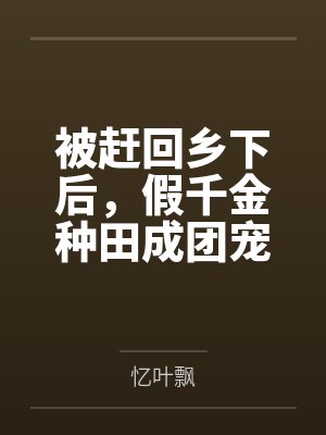 被赶回乡下后，假千金种田成团宠