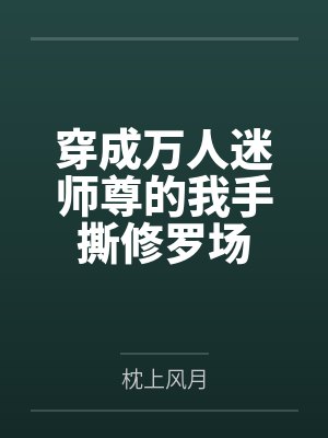 靳白妤原长戚穿成万人迷师尊的我手撕修罗场
