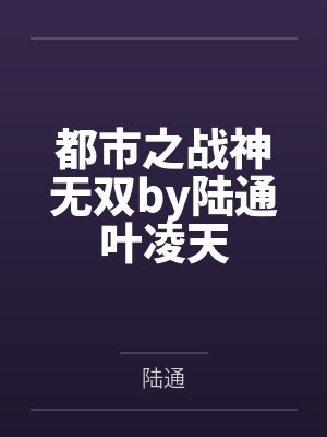 都市之战神无双by陆通叶凌天